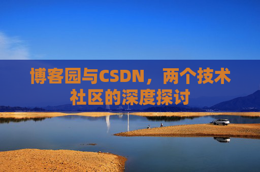 博客园与CSDN，两个技术社区的深度探讨